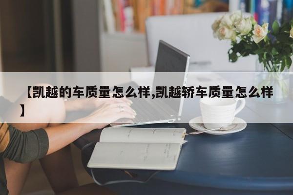 【凯越的车质量怎么样,凯越轿车质量怎么样】