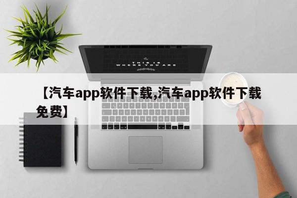【汽车app软件下载,汽车app软件下载免费】