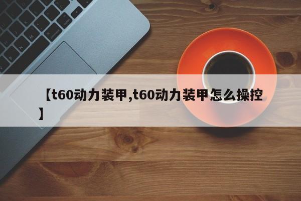 【t60动力装甲,t60动力装甲怎么操控】