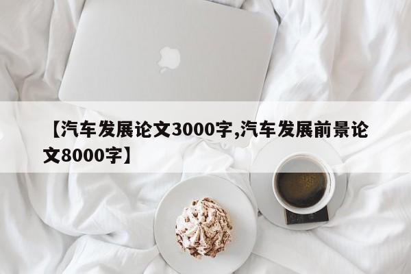 【汽车发展论文3000字,汽车发展前景论文8000字】