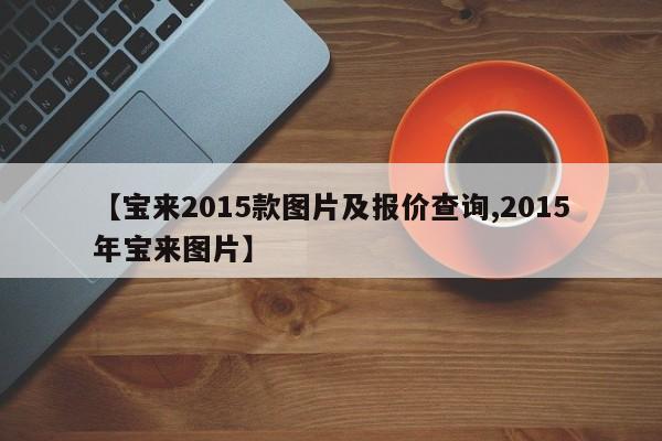 【宝来2015款图片及报价查询,2015年宝来图片】