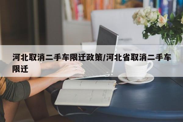 河北取消二手车限迁政策/河北省取消二手车限迁