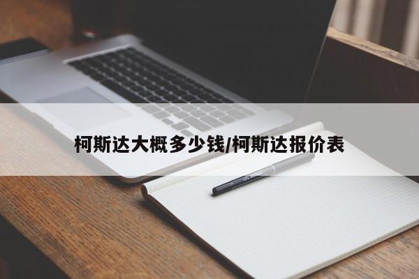 柯斯达大概多少钱/柯斯达报价表