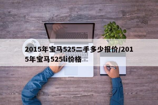 2015年宝马525二手多少报价/2015年宝马525li价格