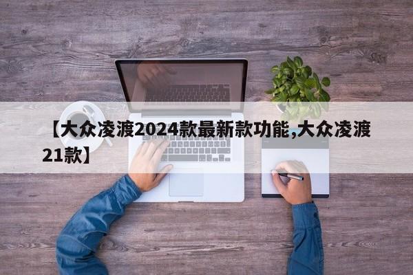 【大众凌渡2024款最新款功能,大众凌渡21款】