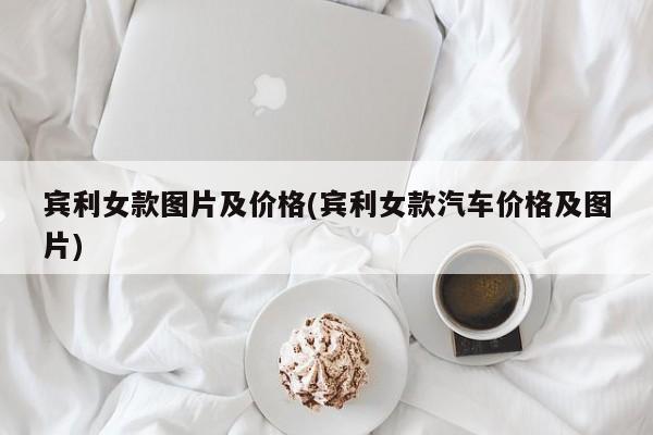 宾利女款图片及价格(宾利女款汽车价格及图片)