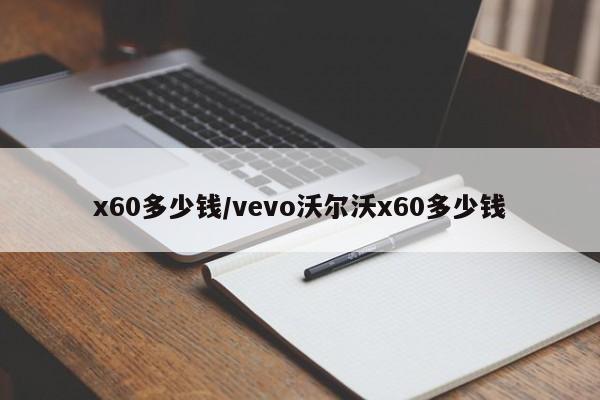 x60多少钱/vevo沃尔沃x60多少钱