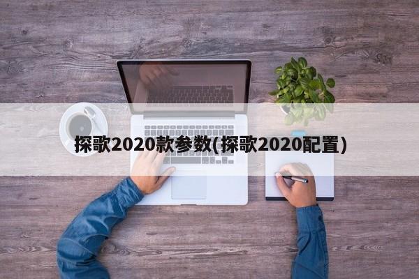 探歌2020款参数(探歌2020配置)